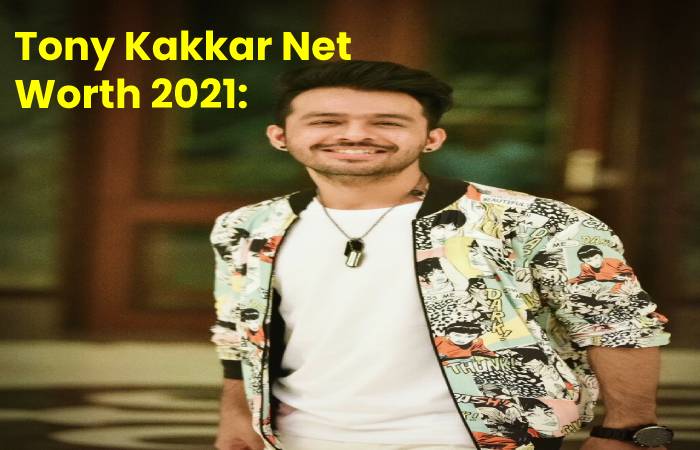 Tony Kakkar Net Worth 