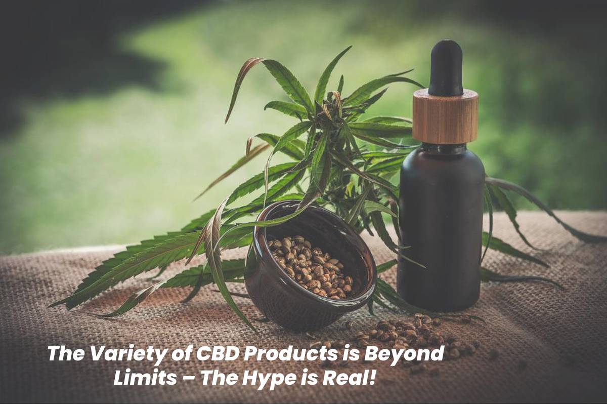 The Variety of CBD Products is Beyond Limits – The Hype is Real!