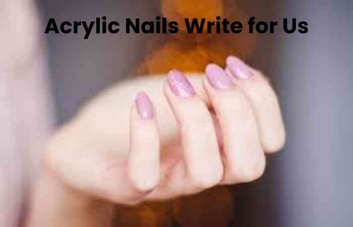 Acrylic Nails Write for Us