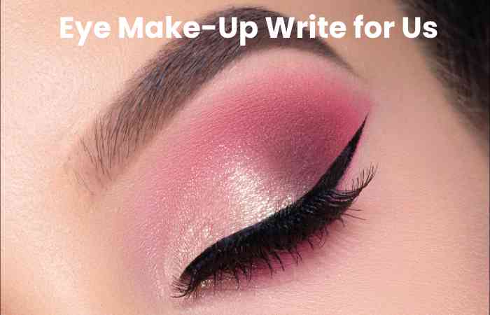 Eye Make-Up Write for Us