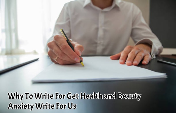 Why To Write For Get Health and Beauty? – Anxiety Write For Us