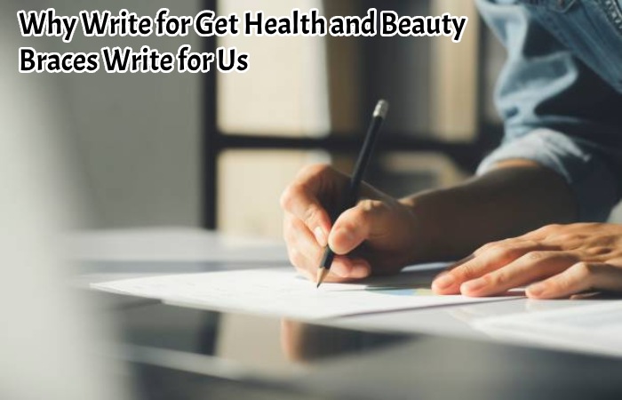 Why Write for Get Health and Beauty - Braces Write for Us