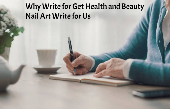 Why Write for Get Health and Beauty - Nail Art Write for Us
