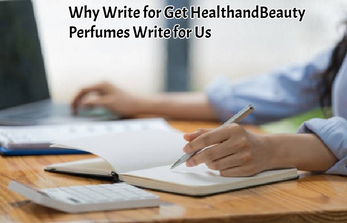 Why Write for GetHealthandBeauty – Perfumes Write for Us