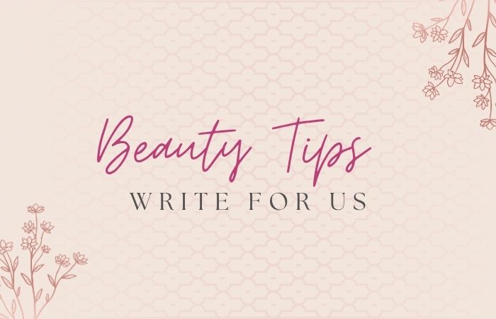 Beauty Tips Write for Us
